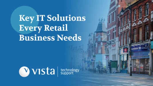Key IT Solutions Every Retail Business Needs - Vista Technology Support